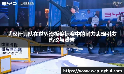 武汉街舞队在世界滑板锦标赛中的耐力表现引发热议与赞誉